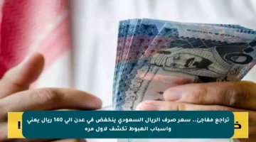 تراجع مفاجئ.. سعر صرف الريال السعودي ينخفض في عدن إلى 140 ريال يمني وأسباب الهبوط تكشف لأول مرة